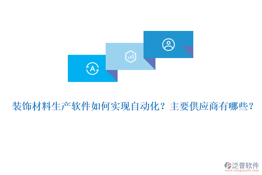 裝飾材料生產(chǎn)軟件如何實(shí)現(xiàn)自動(dòng)化？主要供應(yīng)商有哪些？