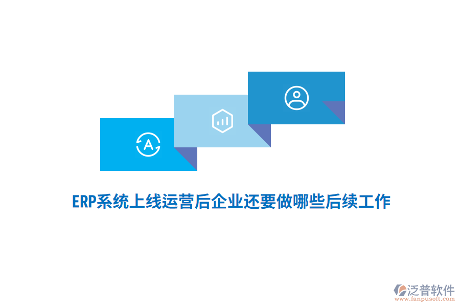 ERP系統(tǒng)上線(xiàn)運(yùn)營(yíng)后企業(yè)還要做哪些后續(xù)工作？
