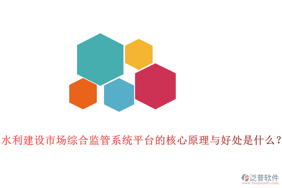水利建設市場綜合監(jiān)管系統(tǒng)平臺的核心原理與好處是什么？