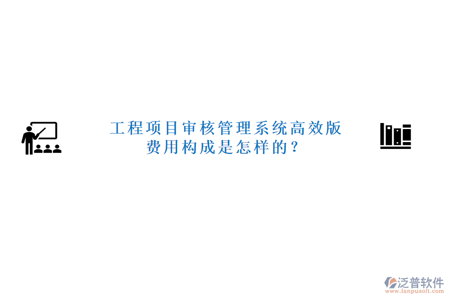 工程項目審核管理系統(tǒng)高效版，費(fèi)用構(gòu)成是怎樣的？