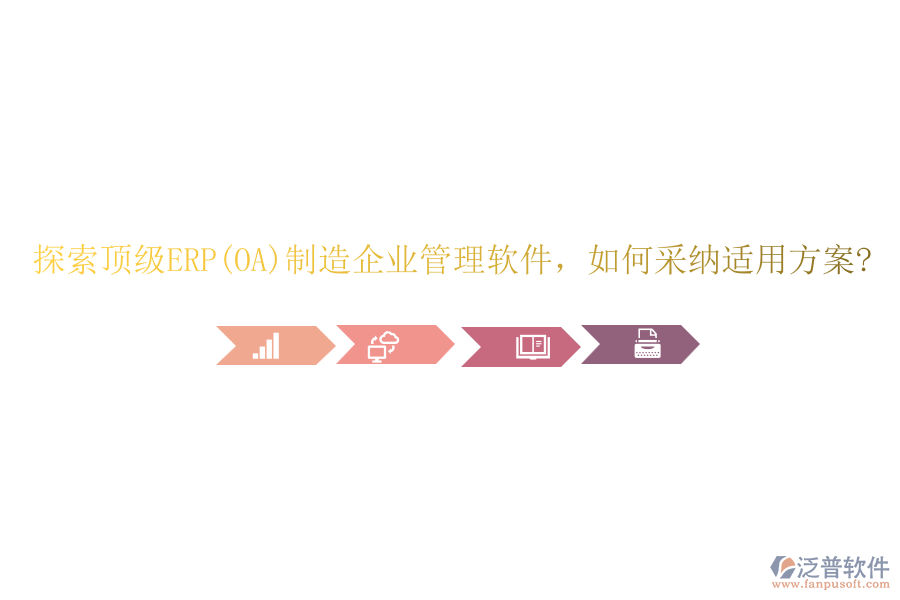 探索頂級ERP(OA)制造企業(yè)管理軟件，如何采納適用方案?
