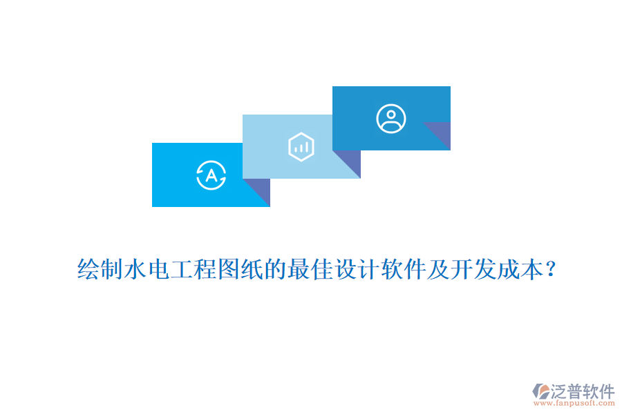 繪制水電工程圖紙的最佳設(shè)計軟件及開發(fā)成本？
