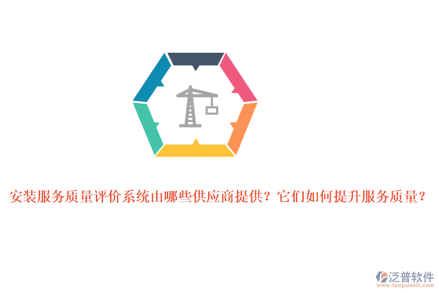 安裝服務(wù)質(zhì)量評價系統(tǒng)由哪些供應(yīng)商提供？它們?nèi)绾翁嵘?wù)質(zhì)量？