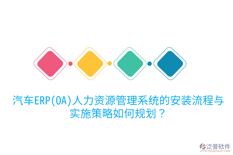  汽車ERP(OA)人力資源管理系統(tǒng)的安裝流程與實施策略如何規(guī)劃？