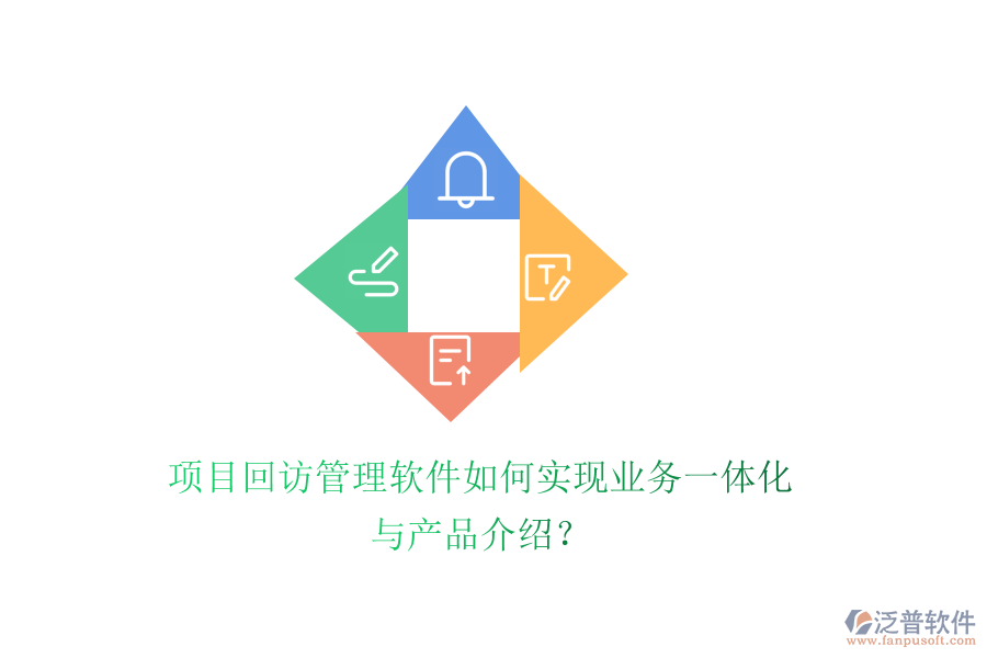項(xiàng)目回訪(fǎng)管理軟件如何實(shí)現(xiàn)業(yè)務(wù)一體化與產(chǎn)品介紹？