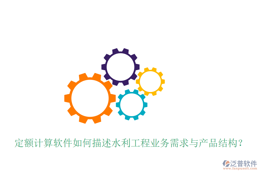 定額計(jì)算軟件如何描述水利工程業(yè)務(wù)需求與產(chǎn)品結(jié)構(gòu)？