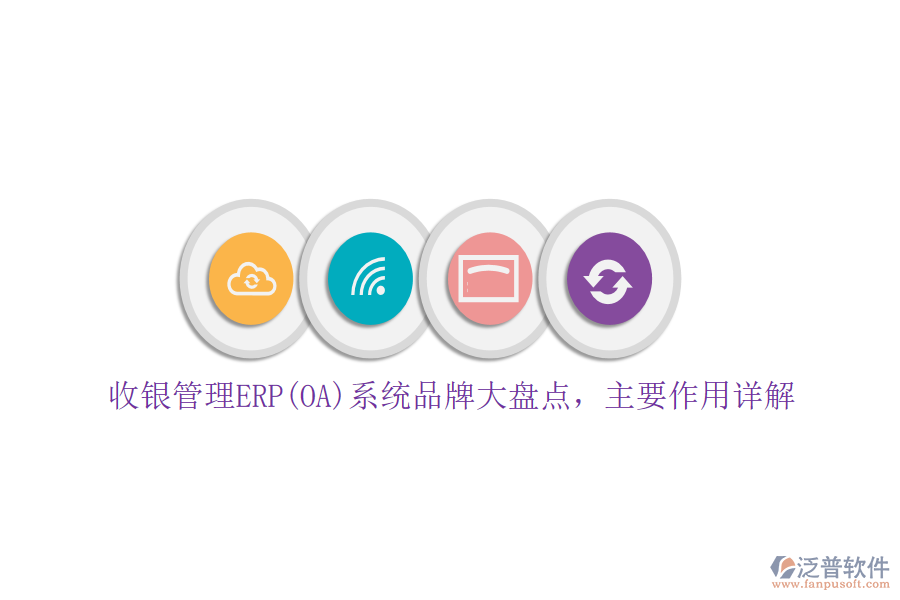 收銀管理ERP(OA)系統(tǒng)品牌大盤點(diǎn)，主要作用詳解