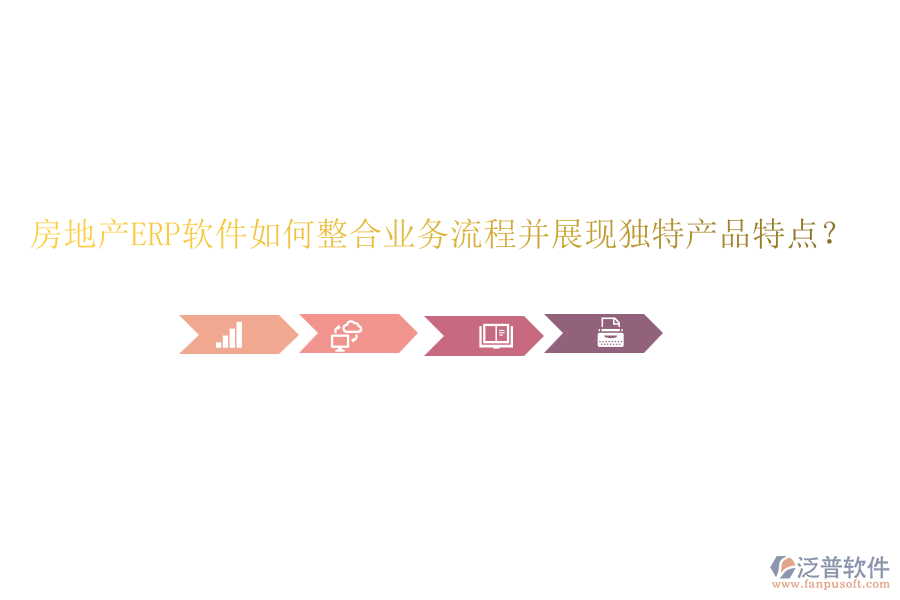 房地產(chǎn)ERP軟件如何整合業(yè)務流程并展現(xiàn)獨特產(chǎn)品特點？