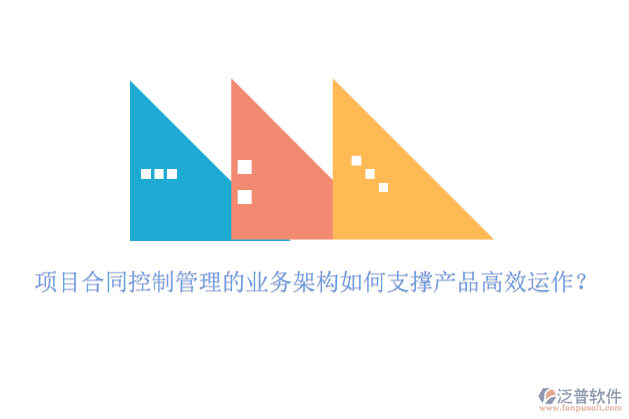 項目合同控制管理的業(yè)務(wù)架構(gòu)如何支撐產(chǎn)品高效運作？
