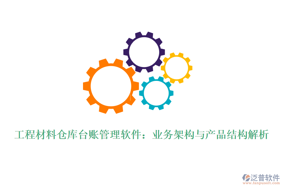 工程材料倉庫臺賬管理軟件：業(yè)務(wù)架構(gòu)與產(chǎn)品結(jié)構(gòu)解析