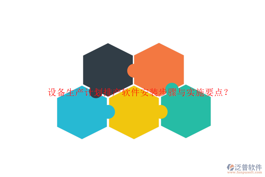 設(shè)備生產(chǎn)計劃排產(chǎn)軟件安裝步驟與實施要點？