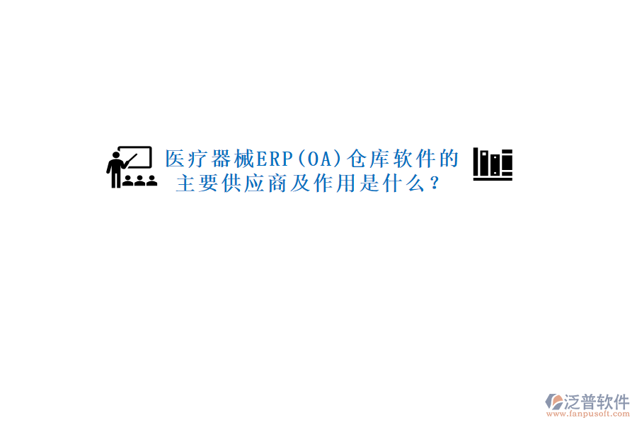 醫(yī)療器械ERP(OA)倉(cāng)庫(kù)軟件的主要供應(yīng)商及作用是什么？