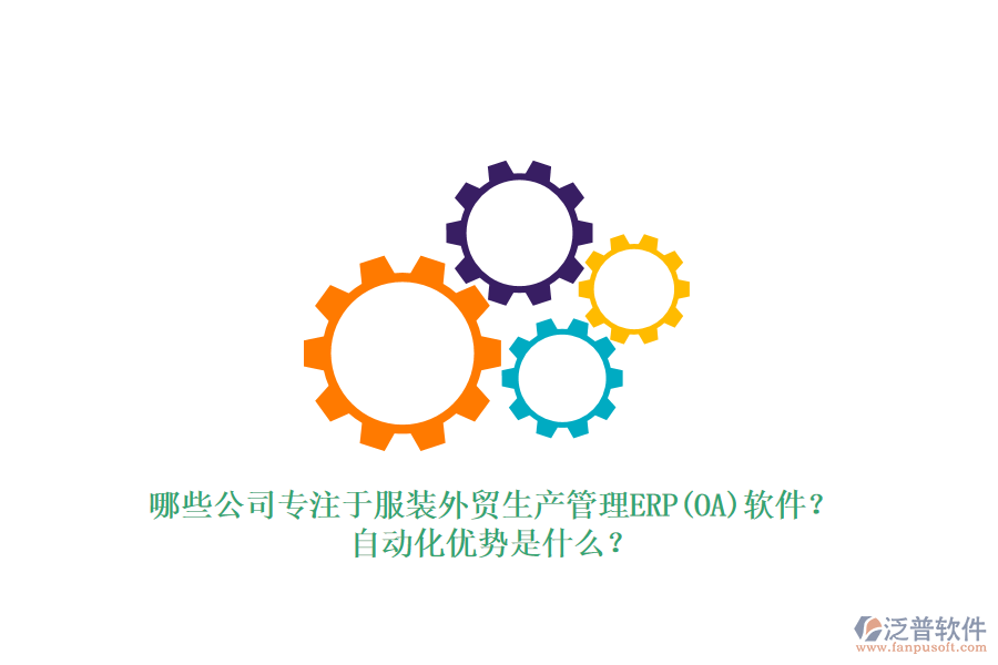 哪些公司專注于服裝外貿生產管理ERP(OA)軟件？自動化優(yōu)勢是什么？