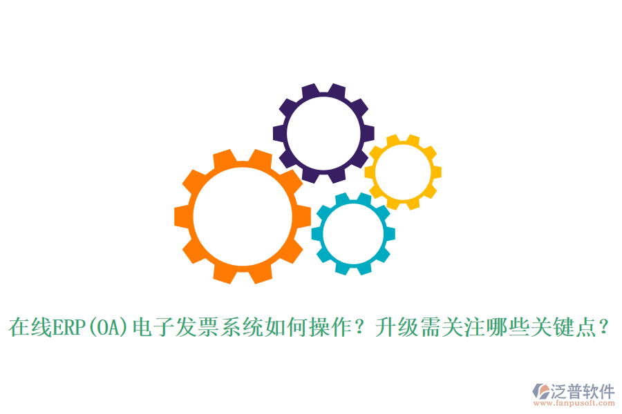 在線ERP(OA)電子發(fā)票系統(tǒng)如何操作？升級(jí)需關(guān)注哪些關(guān)鍵點(diǎn)？
