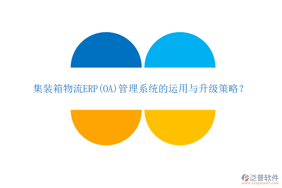 集裝箱物流ERP(OA)管理系統(tǒng)的運用與升級策略？
