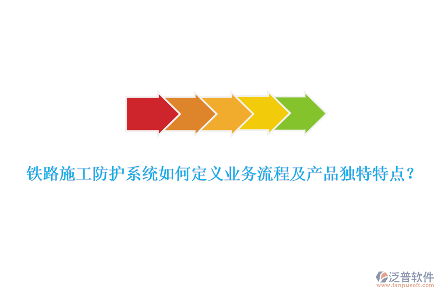 鐵路施工防護系統(tǒng)如何定義業(yè)務(wù)流程及產(chǎn)品獨特特點？