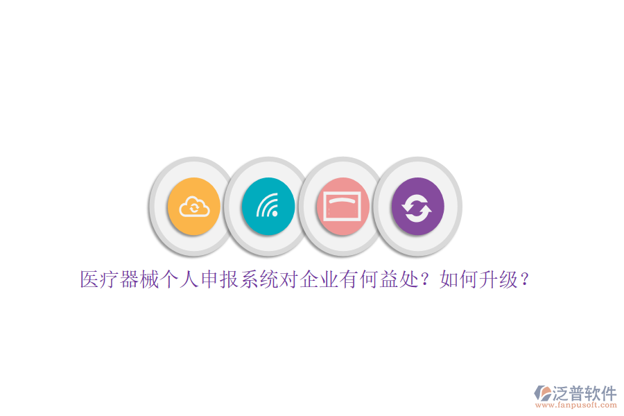 醫(yī)療器械個(gè)人申報(bào)系統(tǒng)對(duì)企業(yè)有何益處？如何升級(jí)？