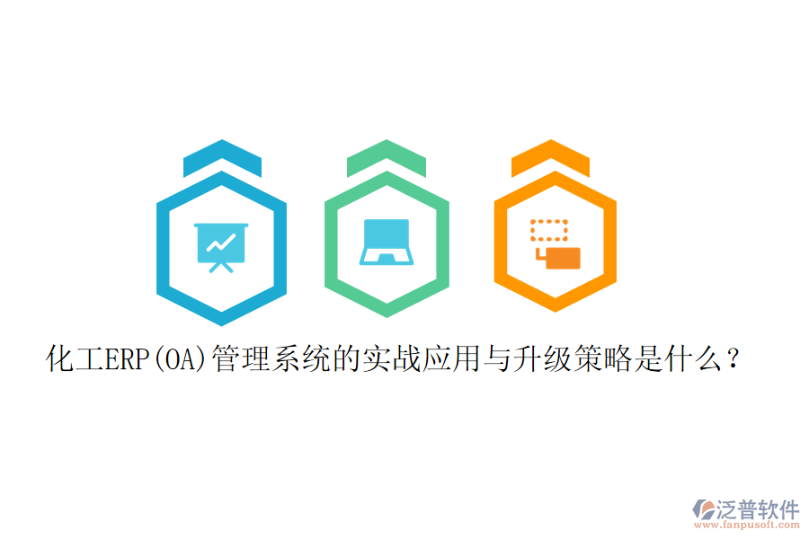 化工ERP(OA)管理系統(tǒng)的實(shí)戰(zhàn)應(yīng)用與升級(jí)策略是什么？