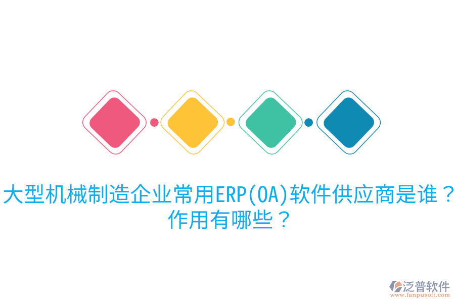 大型機(jī)械制造企業(yè)常用ERP(OA)軟件供應(yīng)商是誰(shuí)？作用有哪些？