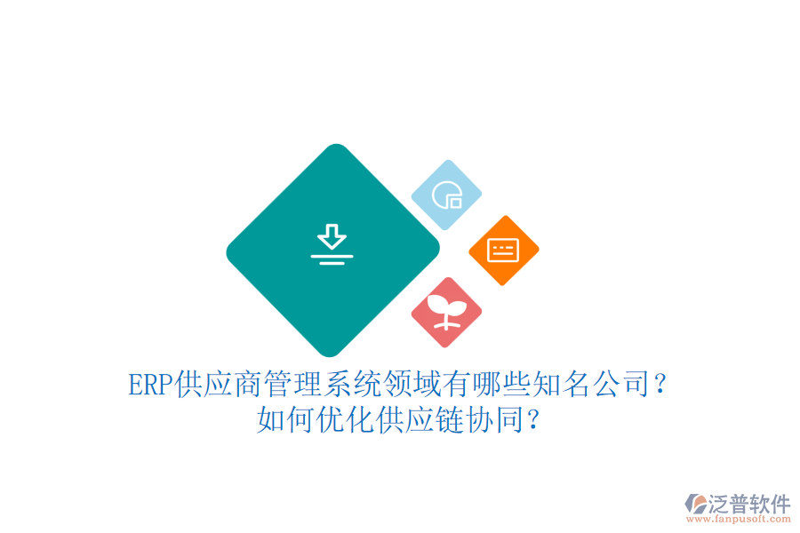 ERP供應(yīng)商管理系統(tǒng)領(lǐng)域有哪些知名公司？如何優(yōu)化供應(yīng)鏈協(xié)同？