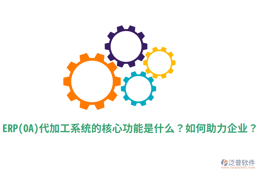 ERP(OA)代加工系統(tǒng)的核心功能是什么？如何助力企業(yè)？