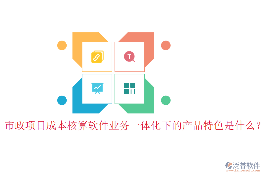 市政項目成本核算軟件業(yè)務(wù)一體化下的產(chǎn)品特色是什么？