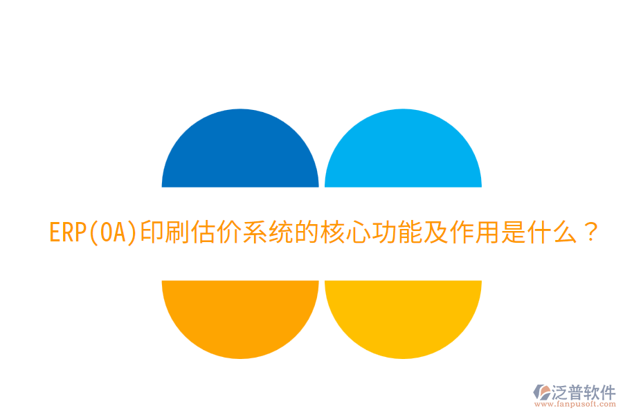  ERP(OA)印刷估價(jià)系統(tǒng)的核心功能及作用是什么？