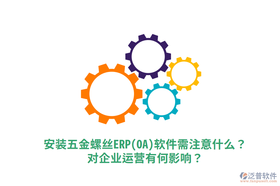 安裝五金螺絲ERP(OA)軟件需注意什么？對企業(yè)運(yùn)營有何影響？