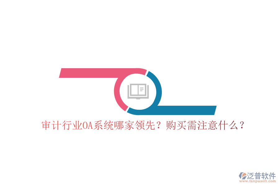 審計(jì)行業(yè)OA系統(tǒng)哪家領(lǐng)先？購(gòu)買需注意什么？