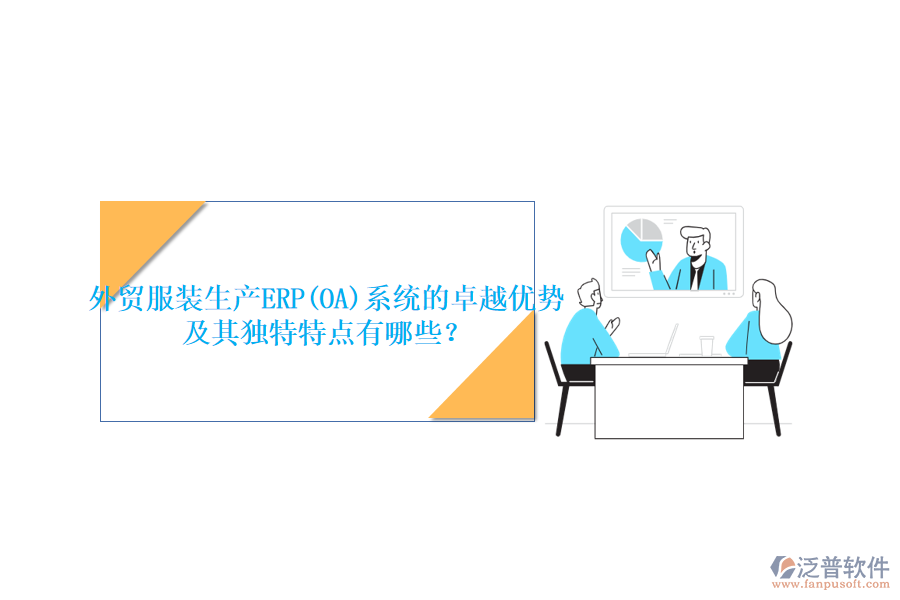 外貿(mào)服裝生產(chǎn)ERP(OA)系統(tǒng)的卓越優(yōu)勢及其獨特特點有哪些？