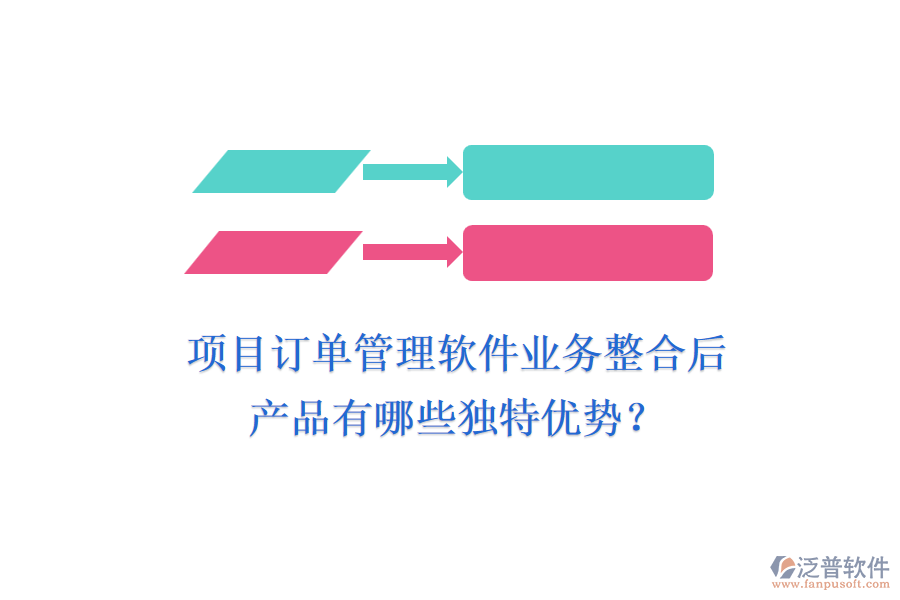 項目訂單管理軟件業(yè)務(wù)整合后，產(chǎn)品有哪些獨特優(yōu)勢？