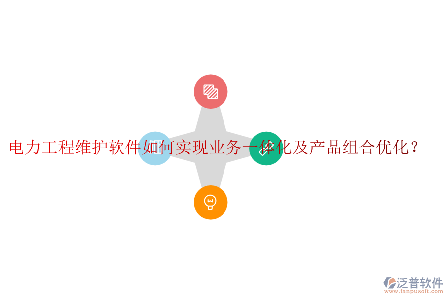 電力工程維護(hù)軟件如何實(shí)現(xiàn)業(yè)務(wù)一體化及產(chǎn)品組合優(yōu)化？