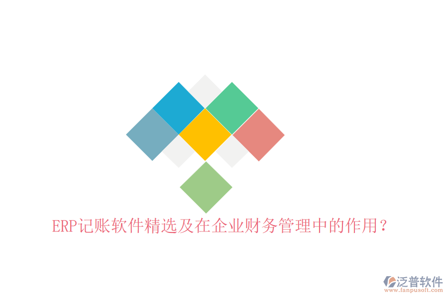 ERP記賬軟件精選及在企業(yè)財務(wù)管理中的作用？