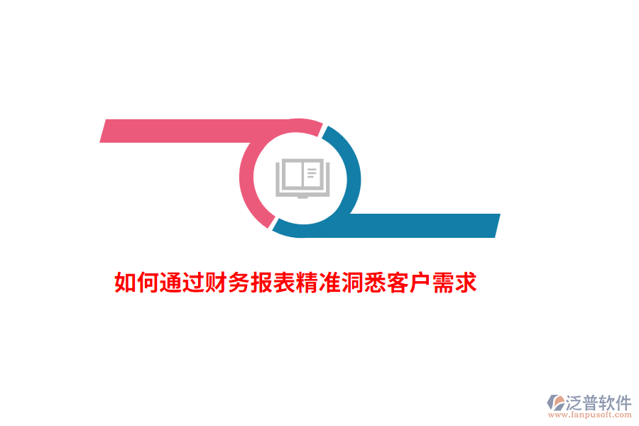 如何通過財(cái)務(wù)報(bào)表精準(zhǔn)洞悉客戶需求？