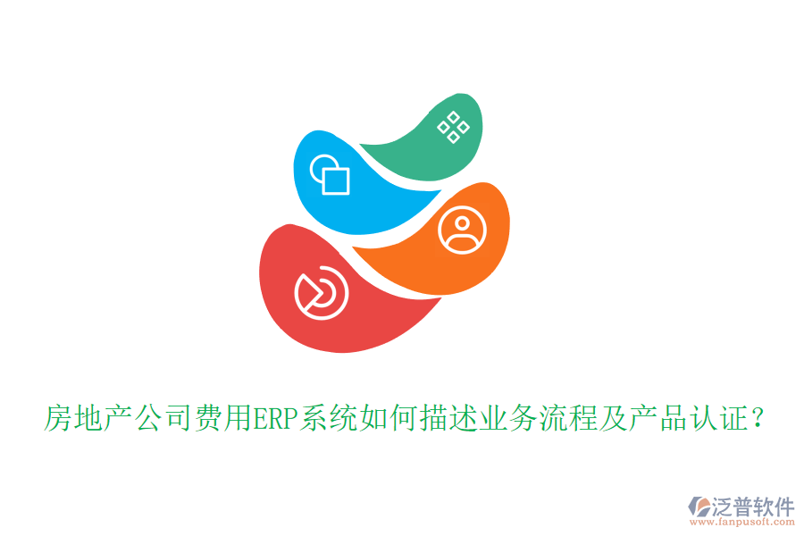 房地產(chǎn)公司費用ERP系統(tǒng)如何描述業(yè)務流程及產(chǎn)品認證？