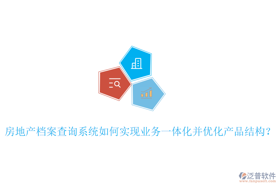 房地產(chǎn)檔案查詢系統(tǒng)如何實(shí)現(xiàn)業(yè)務(wù)一體化并優(yōu)化產(chǎn)品結(jié)構(gòu)？