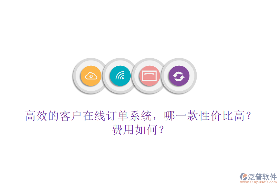 高效的客戶在線訂單系統(tǒng)，哪一款性價(jià)比高？費(fèi)用如何？