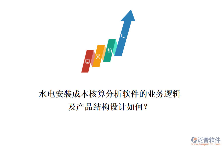 水電安裝成本核算分析軟件的業(yè)務邏輯及產(chǎn)品結(jié)構設計如何？