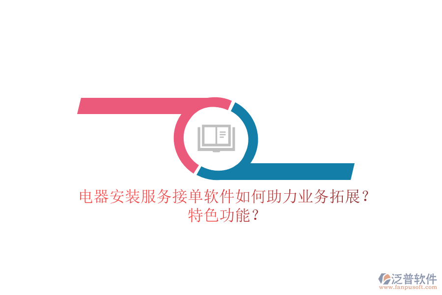 電器安裝服務(wù)接單軟件如何助力業(yè)務(wù)拓展？特色功能？