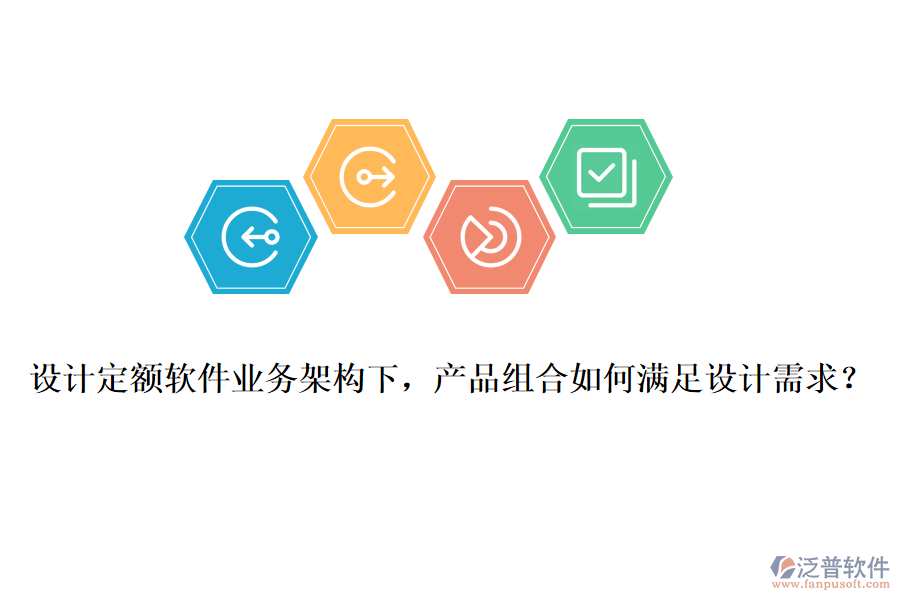 設(shè)計(jì)定額軟件業(yè)務(wù)架構(gòu)下，產(chǎn)品組合如何滿足設(shè)計(jì)需求？