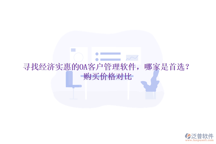 尋找經(jīng)濟實惠的OA客戶管理軟件，哪家是首選？購買價格對比