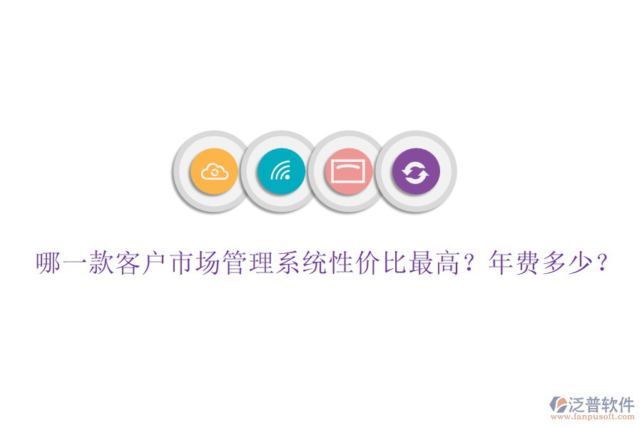哪一款客戶市場管理系統(tǒng)性價比最高？年費多少？