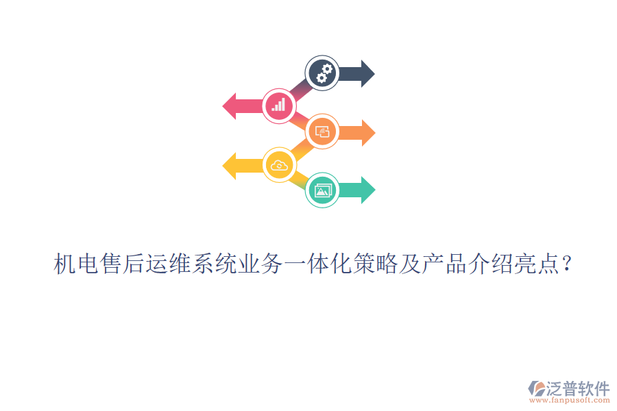 機(jī)電售后運(yùn)維系統(tǒng)業(yè)務(wù)一體化策略及產(chǎn)品介紹亮點(diǎn)？