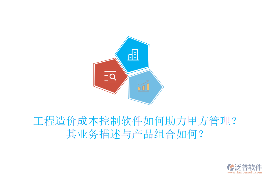 工程造價(jià)成本控制軟件如何助力甲方管理？其業(yè)務(wù)描述與產(chǎn)品組合如何？