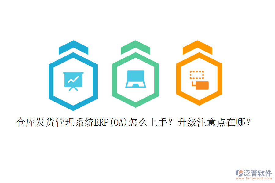 倉庫發(fā)貨管理系統(tǒng)ERP(OA)怎么上手？升級注意點在哪？