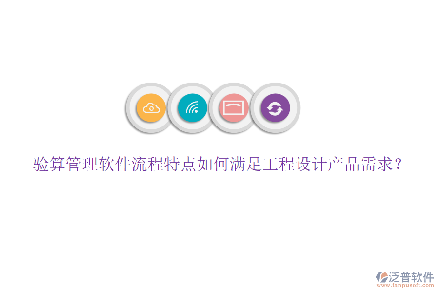 驗(yàn)算管理軟件流程特點(diǎn)如何滿足工程設(shè)計產(chǎn)品需求？