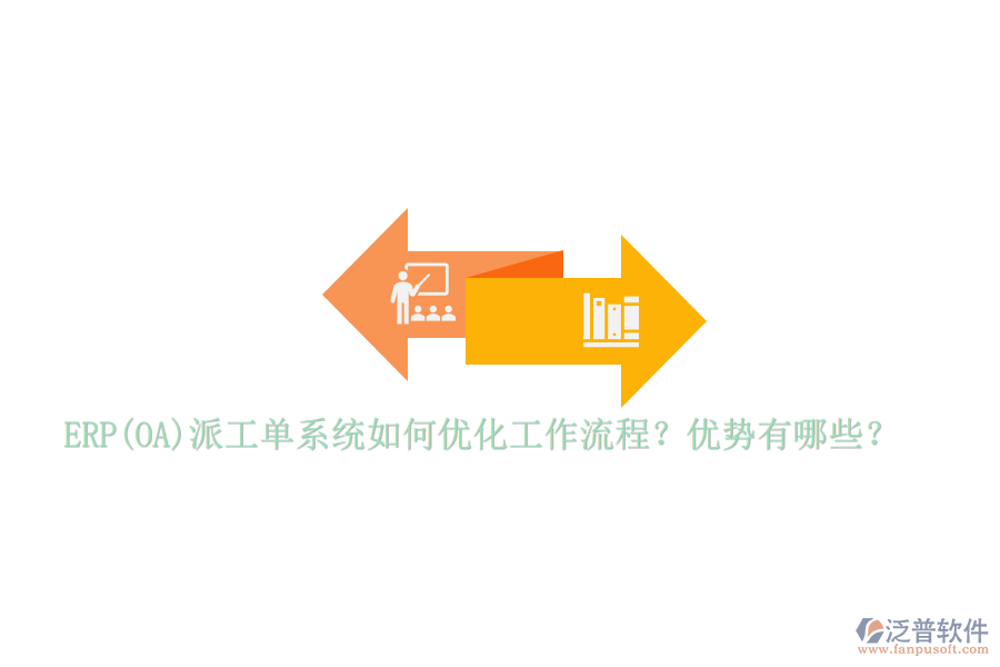 ERP(OA)派工單系統(tǒng)如何優(yōu)化工作流程？優(yōu)勢有哪些？