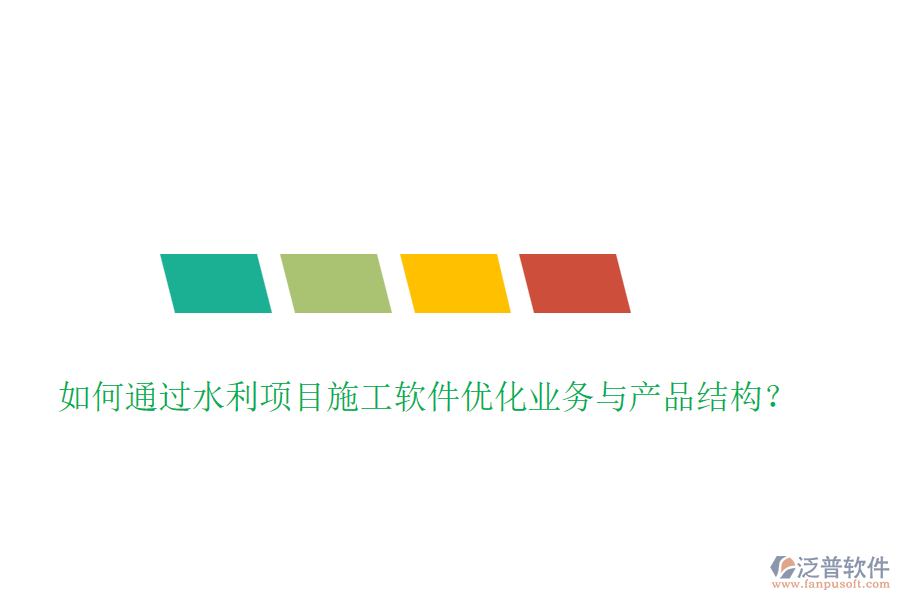 如何通過(guò)水利項(xiàng)目施工軟件優(yōu)化業(yè)務(wù)與產(chǎn)品結(jié)構(gòu)？