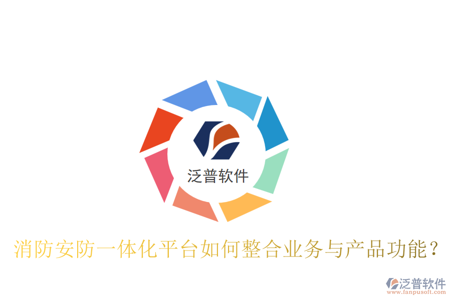 消防安防一體化平臺(tái)如何整合業(yè)務(wù)與產(chǎn)品功能？