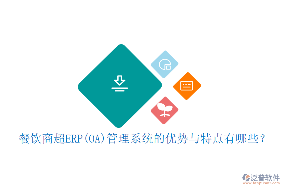 餐飲商超ERP(OA)管理系統(tǒng)的優(yōu)勢(shì)與特點(diǎn)有哪些？